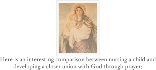 ￼
Here is an interesting comparison between nursing a child and developing a closer union with God through prayer;
